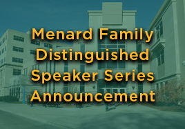 Menard Family Distinguished Speaker Series Announcement