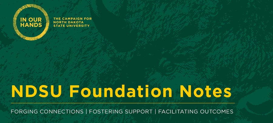 NDSU Foundation Notes | Forging Connections | Fostering Support | Facilitating Outcomes